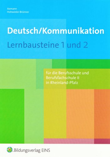  - Deutsch/Kommunikation - Lernbausteine 1 und 2. Rheinland-Pfalz: für die Berufsschule und Berufsfachschule II: Arbeitsbuch. Für die Berufsschule und Berufsfachschule II