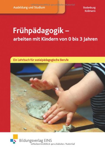  - Frühpädagogik - arbeiten mit Kindern von 0-3 Jahren. Ein Lehrbuch für sozialpädagogische Berufe: Ein Lehrbuch für sozialpädagogische Berufe Lehr-/Fachbuch