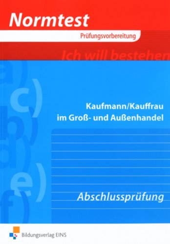  - Normtest Kaufmann/Kauffrau im Groß- und Außenhandel. Abschlussprüfung. Arbeitsbuch: Vorbereitung auf die Abschlussprüfung - 267 programmierte ... 83 Aufgaben i. d. Prüfungsübungssätzen