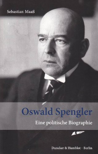  - Oswald Spengler: Eine politische Biographie