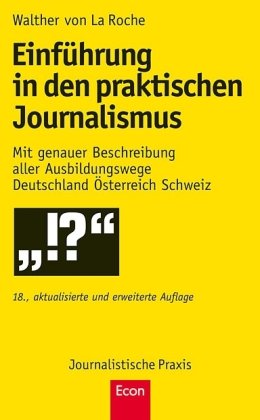 La Roche, Walther von - Einführung in den praktischen Journalismus: 18., erweiterte und aktualisierte Auflage: Mit genauer Beschreibung aller Ausbildungswege Deutschland Österreich Schweiz