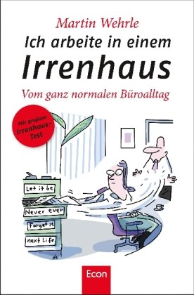  - Ich arbeite in einem Irrenhaus: Vom ganz normalen Büroalltag