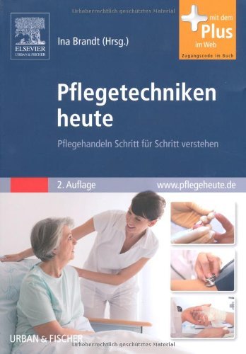  - Pflegetechniken heute: Pflegehandeln Schritt für Schritt verstehen