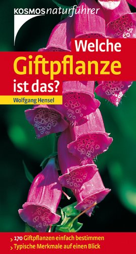  - Welche Giftpflanze ist das?: 170 Giftpflanzen einfach bestimmen. Typische Merkmale auf einen Blick. Basic