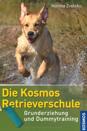  - Die Kosmos Retrieverschule: Grunderziehung und Dummytraining