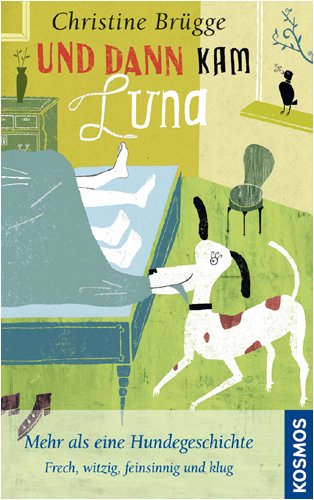  - Und dann kam Luna: Mehr als eine Hundegeschichte - frech, witzig, feinsinnig und klug: Ein Hund im Haus und die Welt dreht sich neu