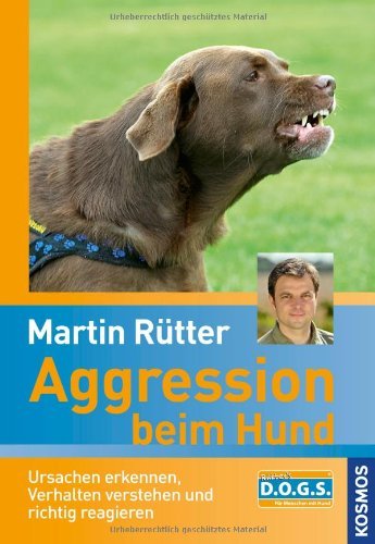  - Aggression beim Hund: Ursachen erkennen, Verhalten verstehen und richtig reagieren