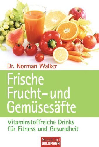 Walker, Norman W. - Frische Frucht- und Gemüsesäfte: Vitalstoffreiche Drinks für Fitness und Gesundheit