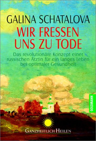  - Wir fressen uns zu Tode: Das revolutionäre Konzept einer russischen Ärztin für ein langes Leben bei optimaler Gesundheit