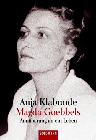  - Magda Goebbels: Annäherung an ein Leben