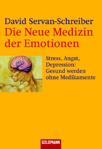 Servan-Schreiber, David - Die Neue Medizin der Emotionen: Stress, Angst, Depression: - Gesund werden ohne Medikamente