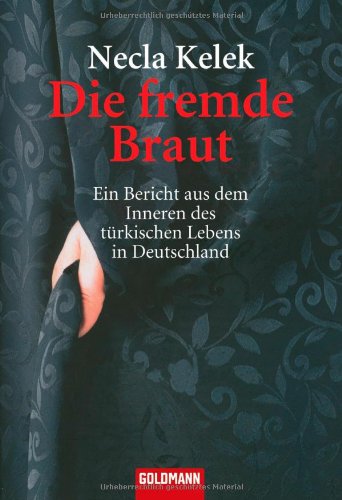 Kelek, Necla - Die fremde Braut: Ein Bericht aus dem Inneren des türkischen Lebens in Deutschland