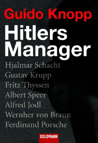  - Hitlers Manager: Hjalmar Schacht . Gustav Krupp . Fritz Thyssen . Albert Speer . Alfred Jodl . Wernher von Braun . Ferdinand Porsche