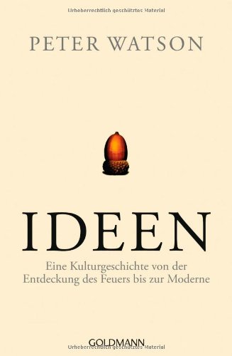  - Ideen: Eine Kulturgeschichte von der Entdeckung des Feuers bis zur Moderne