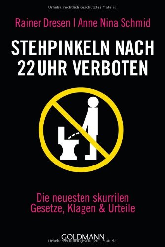 Dresen, Rainer / Schmid, Anne Nina - Stehpinkeln nach 22 Uhr verboten: Die neuesten skurrilen Gesetze, Klagen & Urteile