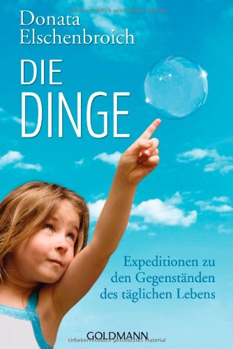  - Die Dinge: Expeditionen zu den Gegenständen des täglichen Lebens