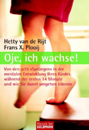 van de Rijt, Hetty / Plooij, Frans X. - Oje, ich wachse!: Von den acht 'Sprüngen' in der mentalen Entwicklung Ihres Kindes während der ersten 14 Monate Ihres Babys und wie Sie damit umgehe