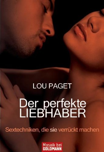 Paget, Lou - Der perfekte Liebhaber: Sextechniken, die sie verrückt machen