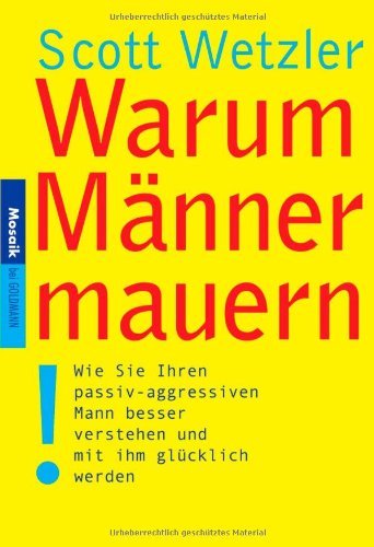  - Warum Männer mauern: Wie Sie Ihren passiv-aggressiven Mann besser verstehen und mit ihm glücklich werden