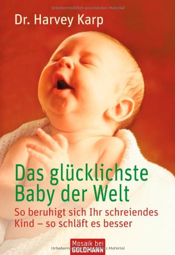 Karp, Harvey - Das glücklichste Baby der Welt: So beruhigt sich Ihr schreiendes Kind - so schläft es besser