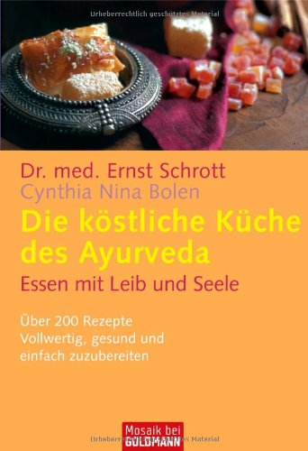 Schrott , Ernst - Die köstliche Küche des Ayurveda: Essen mit Leib und Seele. Über 200 Rezepte. Vollwertig, gesund und einfach zuzubereiten