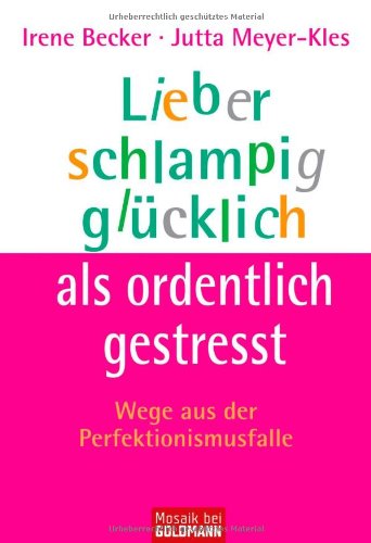  - Lieber schlampig glücklich als ordentlich gestresst: Wege aus der Perfektionismusfalle