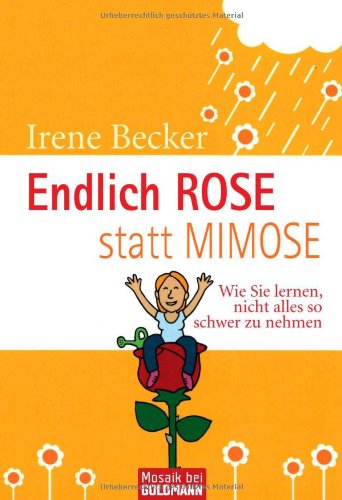  - Endlich Rose statt Mimose: Wie Sie lernen, nicht alles so schwer zu nehmen