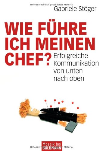  - Wie führe ich meinen Chef?: Erfolgreiche Kommunikation von unten nach oben