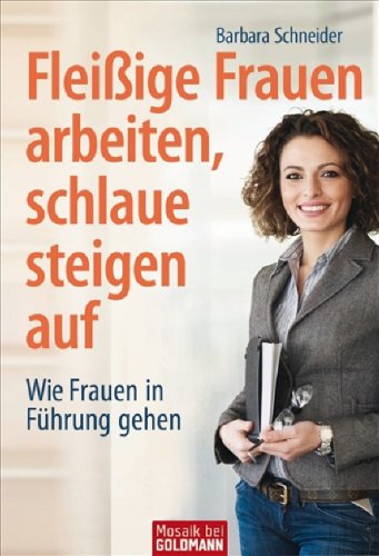  - Fleißige Frauen arbeiten, schlaue steigen auf: Wie Frauen in Führung gehen