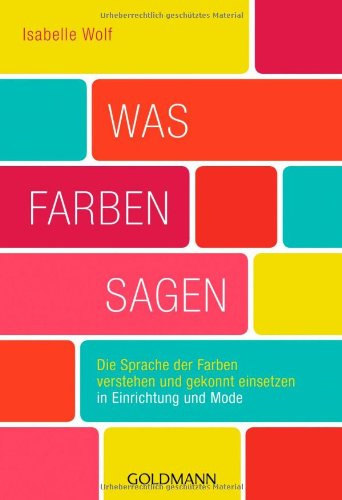  - Was Farben sagen: Die Sprache der Farben verstehen und gekonnt einsetzen in Einrichtung und Mode