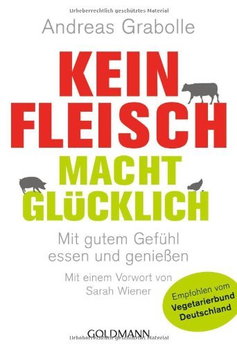  - Kein Fleisch macht glücklich: Mit gutem Gefühl essen und genießen