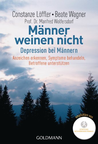  - Männer weinen nicht: Depression bei Männern                                                                            Anzeichen erkennen - Symptome behandeln - Betroffene unterstützen