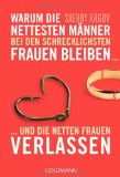  - Warum die nettesten Männer die schrecklichsten Frauen haben ...: ... und die netten Frauen leer ausgehen