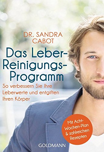  - Das Leber-Reinigungs-Programm: So verbessern Sie Ihre Leberwerte und entgiften Ihren Körper - Mit Acht-Wochen-Plan und zahlreichen Rezepten