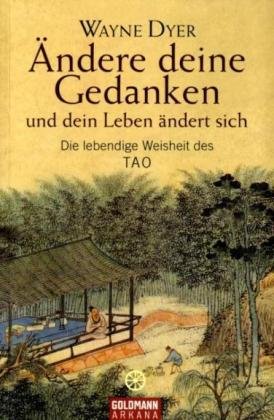 Dyer, Wayne W. - Ändere deine Gedanken - und dein Leben ändert sich: Die lebendige Weisheit des Tao