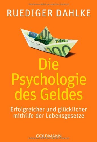  - Die Psychologie des Geldes: Erfolgreicher und glücklicher mithilfe der Lebensgesetze