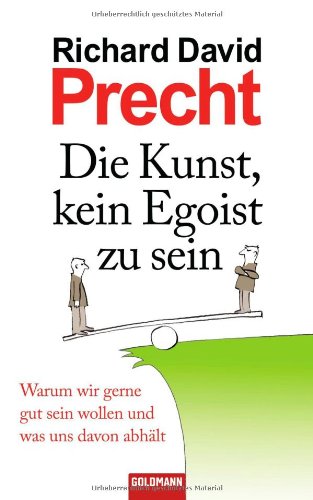  - Die Kunst, kein Egoist zu sein: Warum wir gerne gut sein wollen und was uns davon abhält