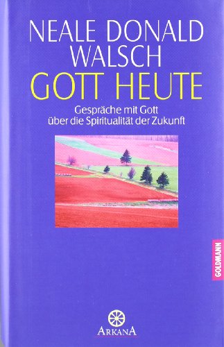  - Gott heute: Gespräche mit Gott über die Spiritualität der Zukunft