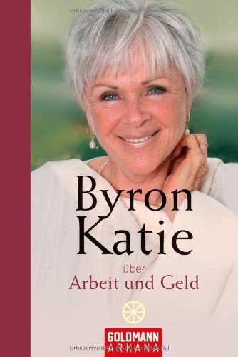 Katie, Byron - Byron Katie über Arbeit und Geld