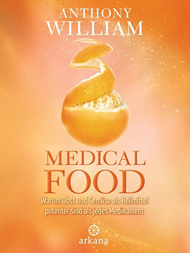 William, Anthony - Medical Food: Warum Obst und Gemüse als Heilmittel potenter sind als jedes Medikament