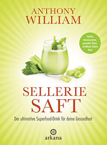 William, Anthony - Selleriesaft: Der ultimative Superfood-Drink für deine Gesundheit - Starkes Immunsystem, gesunder Darm, strahlend schöne Haut