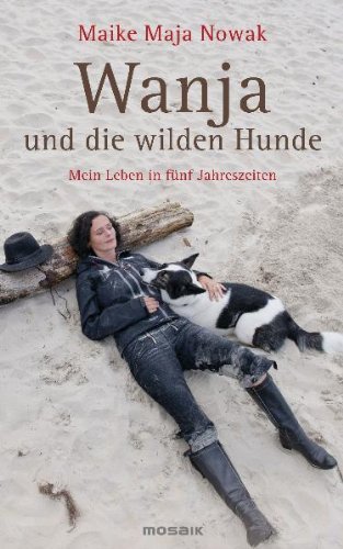  - Wanja und die wilden Hunde: Mein Leben in fünf Jahreszeiten