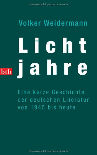  - Lichtjahre. Eine kurze Geschichte der deutschen Literatur von 1945 bis heute