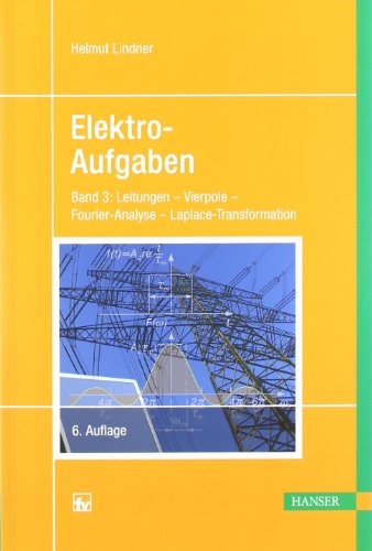  - Elektro-Aufgaben. Übungsaufgaben zu den Grundlagen der Elektrotechnik: Elektroaufgaben, Bd.3, Leitungen, Vierpole, Fourier-Analyse, ... der Elektrotechnik (mit Lösungen): BD III