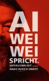 Weiwei, Ai - Macht euch keine Illusionen über mich: Der verbotene Blog