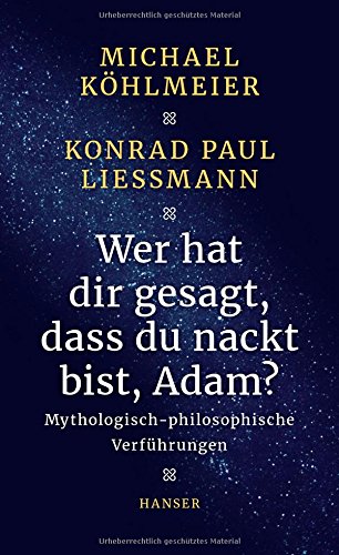 Köhlmeier, Michael / Liessmann, Konrad Paul - Wer hat dir gesagt, dass du nackt bist, Adam?: Mythologisch-philosophische Verführungen