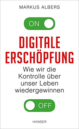 Albers, Markus - Digitale Erschöpfung - Wie wir die Kontrolle über unser Leben wiedergewinnen