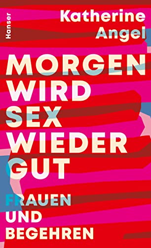 Angel, Katherine - Morgen wird Sex wieder gut - Frauen und Begehren