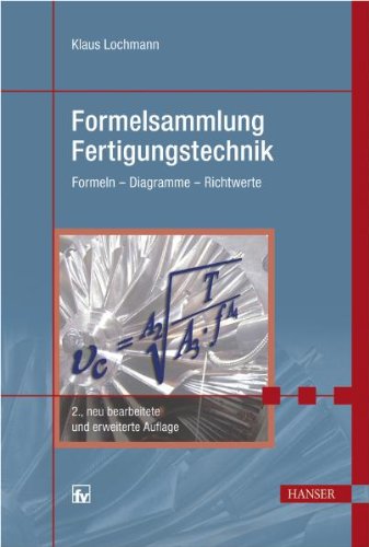  - Formelsammlung Fertigungstechnik: Formeln - Richtwerte - Diagramme