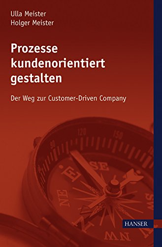  - Prozesse kundenorientiert gestalten: Der Weg zur Customer-Driven Company